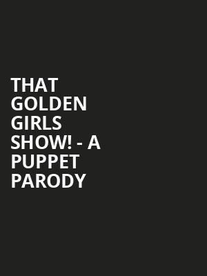 That Golden Girls Show A Puppet Parody, Emens Auditorium, Muncie